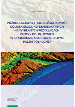 Późnoglacjalny i holoceński rozwój dolinek erozyjno-denudacyjnych na wybranych przykładach zboczy dolin i rynien w krajobrazie młodoglacjalnym Polski Północnej