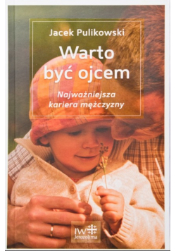 Warto być ojcem Najważniejsza kariera mężczyzny