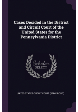Cases Decided in the District and Circuit Court of the United States for the Pennsylvania District