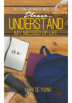 Please... Understand My Messed Up Life - Tales from Greenwood Middle School