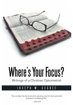 Where S Your Focus? Writings of a Christian Optometrist