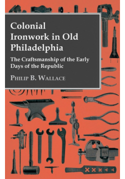 Colonial Ironwork In Old Philadelphia - The Craftsmanship Of The Early Days Of The Republic