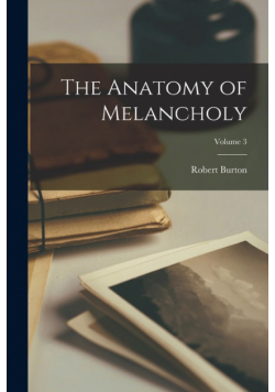 The Anatomy of Melancholy; Volume 3