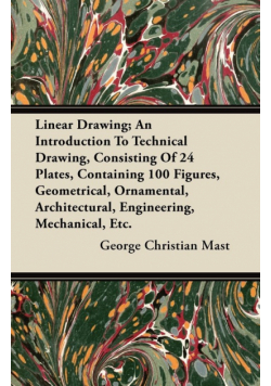 Linear Drawing; An Introduction To Technical Drawing, Consisting Of 24 Plates, Containing 100 Figures, Geometrical, Ornamental, Architectural, Engineering, Mechanical, Etc.