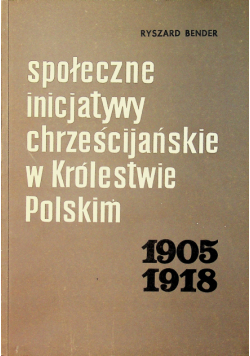 Społeczne inicjatywy chrześcijańskie w Królestwie Polskim 1905-1918