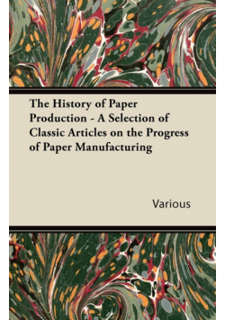 The History of Paper Production - A Selection of Classic Articles on the Progress of Paper Manufacturing