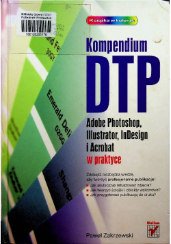 Kompendium DTP Adobe Photoshop Illustrator InDesign i Acrobat w praktyce