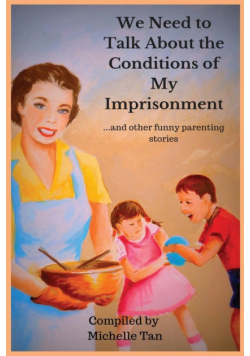 We Need to Talk About the Conditions of My Imprisonment... and other funny parenting stories