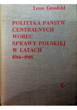 Polityka państw centralnych wobec sprawy polskiej w latach 1914 1918