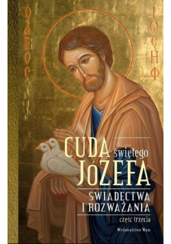 Cuda świętego Józefa  Świadectwa i rozważania część trzecia
