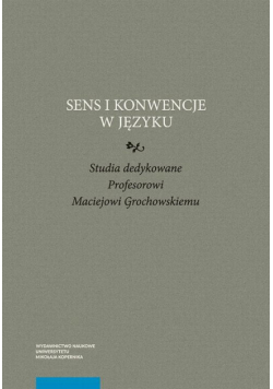 Sens i konwencje w języku. Studia dedykowane Profesorowi Maciejowi Grochowskiemu