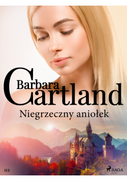 Ponadczasowe historie miłosne Barbary Cartland. Niegrzeczny aniołek - Ponadczasowe historie miłosne Barbary Cartland (#112)
