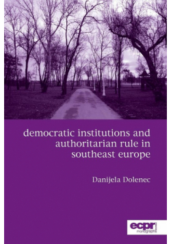 Democratic Institutions and Authoritarian Rule in Southeast Europe