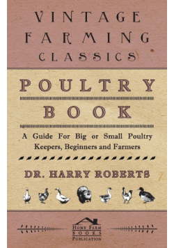 Poultry Book - A Guide for Big or Small Poultry Keepers, Beginners and Farmers