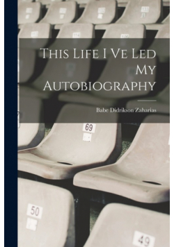 This Life I Ve Led My Autobiography
