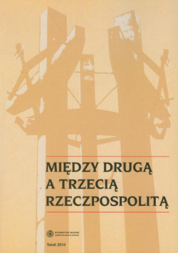 Między Drugą a Trzecią Rzeczpospolitą. Studia i materiały z najnowszej historii Polski i powszechnej dedykowane Profesorowi Ryszardowi Kozłowskiemu w 70. rocznicę urodzin