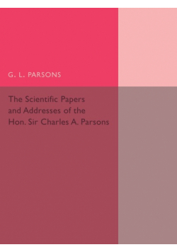 Scientific Papers and Addresses of the Hon. Sir Charles A.             Parsons