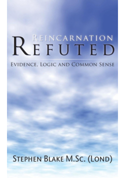 Reincarnation Refuted - Evidence, Logic and Common Sense
