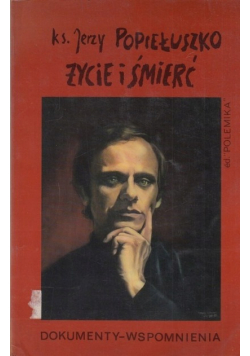 Jerzy Popiełuszko życie i śmierć dokumenty wspomnienia