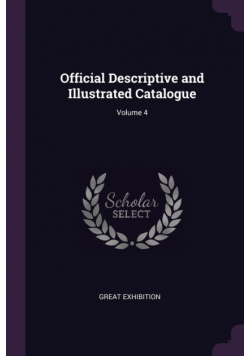 Official Descriptive and Illustrated Catalogue; Volume 4