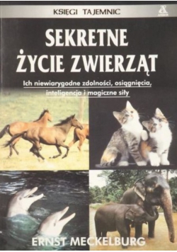 Sekretne życie zwierząt Ich niewiarygodne zdolności osiągnięcia inteligencja i magiczne siły