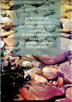 Powodziowa transformacja gruboklastycznych  aluwiów w żwirodennych rzekach zachodnich karpat fliszowych