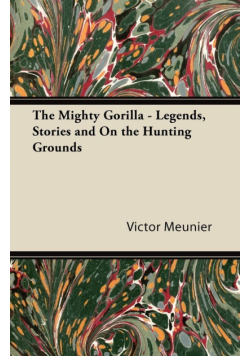 The Mighty Gorilla - Legends, Stories and On the Hunting Grounds