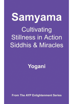 Samyama - Cultivating Stillness in Action, Siddhis and Miracles