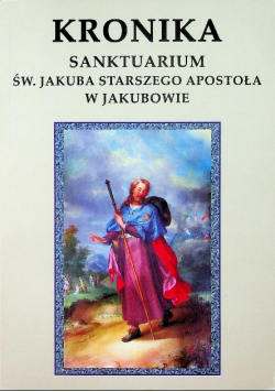 Kronika Sanktuarium św Jakuba Starszego Apostoła w Jakubowie