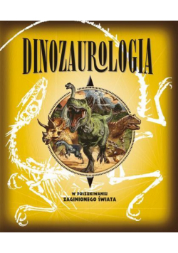 Dinozaurologia W poszukiwaniu zaginionego świata
