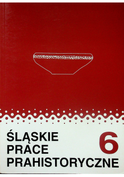 Śląskie prace prahistoryczne 6