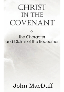 Christ in the Covenant, Or  The Character and Claims of the Redeemer