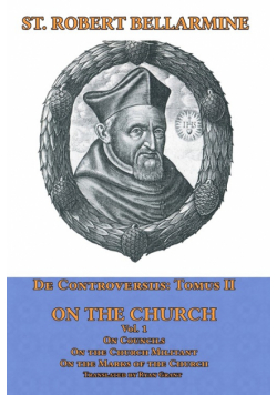 De Controversiis Tomus III On the Church, containing On Councils, On the Church Militant, and on the Marks of the Church