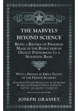 The Marvels Beyond Science - Being a Record of Progress Made in the Reduction of Occult Phenomena to a Scientific Basis