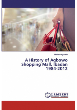 A History of Agbowo Shopping Mall, Ibadan 1984-2012