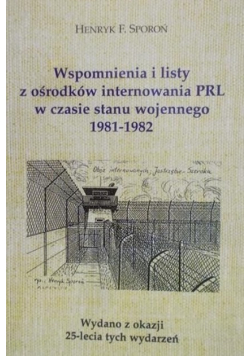 Wspomnienia i listy z ośrodków internowania PRL w czasie stanu wojennego 1981 - 1982