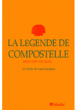 La Legende de Compostelle le Livre de saint Jacques