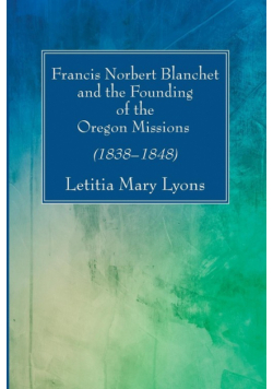 Francis Norbert Blanchet and the Founding of the Oregon Missions