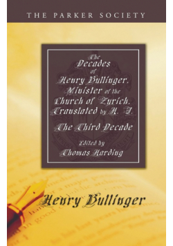 The Decades of Henry Bullinger, Minister of the Church of Zurich, Translated by H. I.