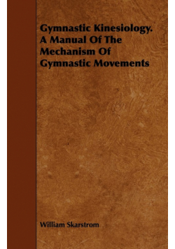 Gymnastic Kinesiology. a Manual of the Mechanism of Gymnastic Movements