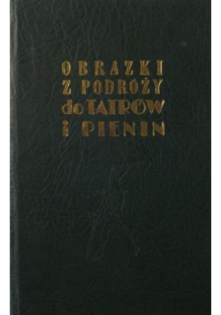 Obrazki z podróży do Tatrów i Pienin, reprint z 1858