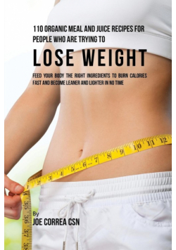 110 Organic Meal and Juice Recipes for People Who Are Trying to Lose Weight