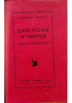 Ślady Polskie w Ameryce Szkice historyczne 1938 r.
