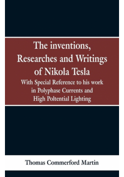 The Inventions, Researches and Writings of Nikola Tesla