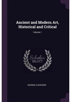Ancient and Modern Art, Historical and Critical; Volume 1