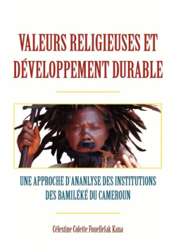 Valeurs religieuses et developpement durable. Une approche díananlyse des institutions des Bamileke du Cameroun