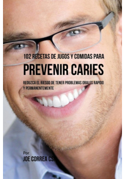 102 Recetas de Jugos y Comidas Para Prevenir Caries