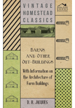 Barns and Other Out-Buildings - With Information on the Architecture of Farm Buildings