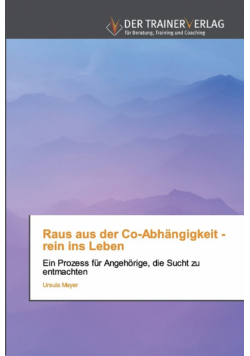 Raus aus der Co-Abhängigkeit - rein ins Leben