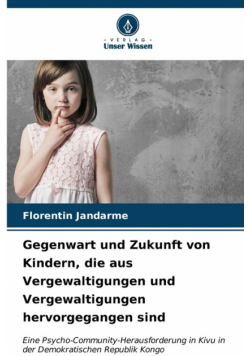 Gegenwart und Zukunft von Kindern, die aus Vergewaltigungen und Vergewaltigungen hervorgegangen sind